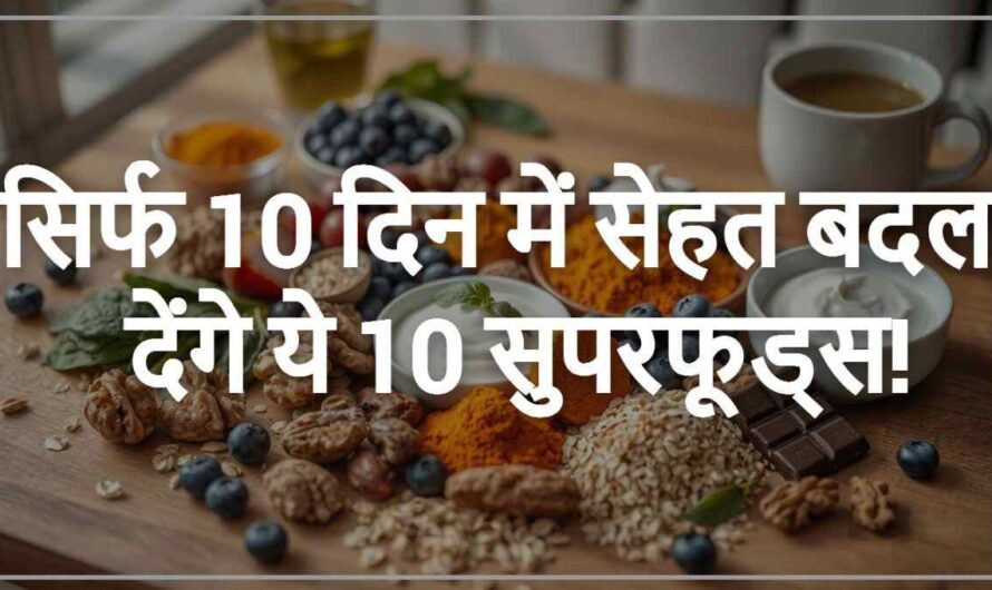 सिर्फ 10 दिन में सेहत बदल देंगे ये 10 सुपरफूड्स! जानें कैसे?